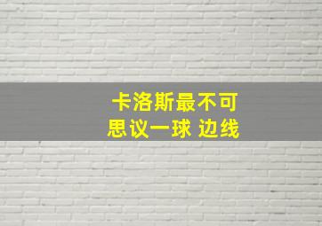 卡洛斯最不可思议一球 边线